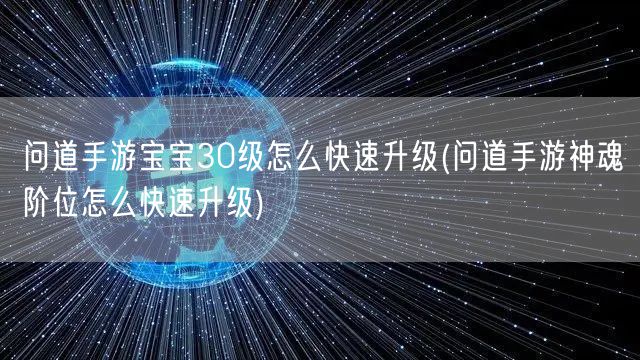 问道手游宝宝30级怎么快速升级(问道手游神魂阶位怎么快速升级)