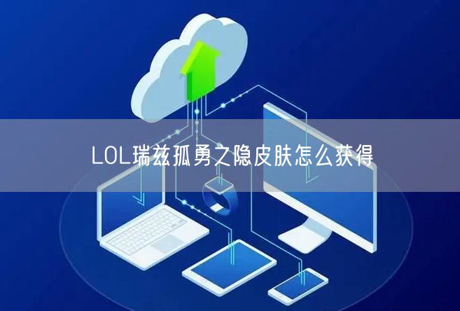 LOL瑞兹孤勇之隐皮肤怎么获得