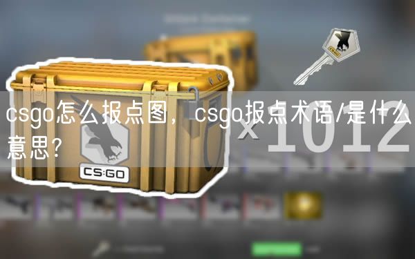 csgo怎么报点图，csgo报点术语/是什么意思?