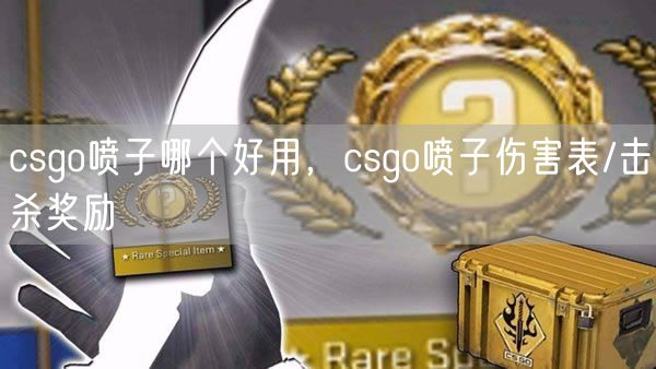 csgo喷子哪个好用，csgo喷子伤害表/击杀奖励