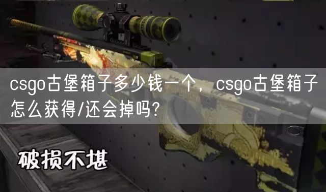 csgo古堡箱子多少钱一个，csgo古堡箱子怎么获得/还会掉吗?