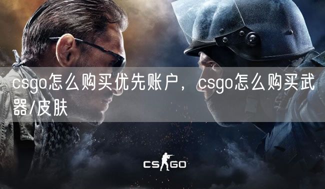 csgo怎么购买优先账户，csgo怎么购买武器/皮肤