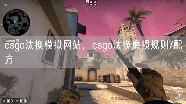 csgo汰换模拟网站，csgo汰换磨损规则/配方