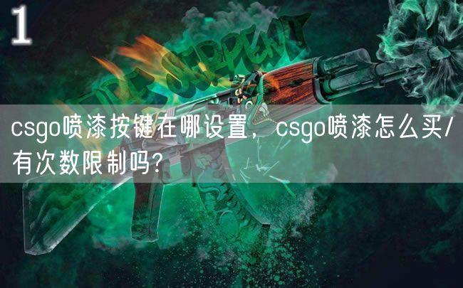 csgo喷漆按键在哪设置，csgo喷漆怎么买/有次数限制吗?