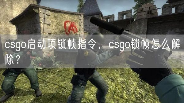 csgo启动项锁帧指令，csgo锁帧怎么解除？