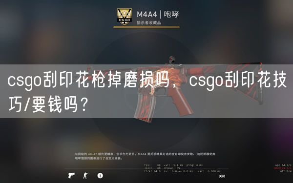 csgo刮印花枪掉磨损吗，csgo刮印花技巧/要钱吗？