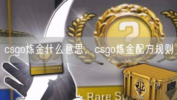 csgo炼金什么意思，csgo炼金配方规则