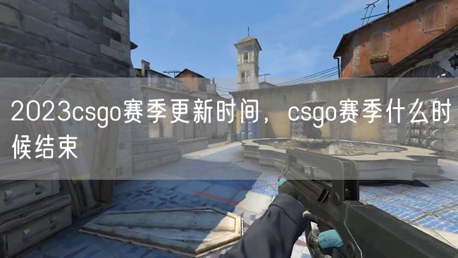 2023csgo赛季更新时间，csgo赛季什么时候结束