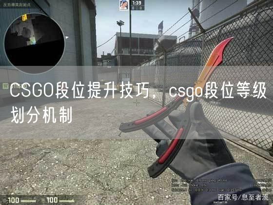 CSGO段位提升技巧，csgo段位等级划分机制