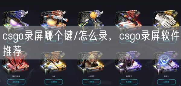 csgo录屏哪个键/怎么录，csgo录屏软件推荐