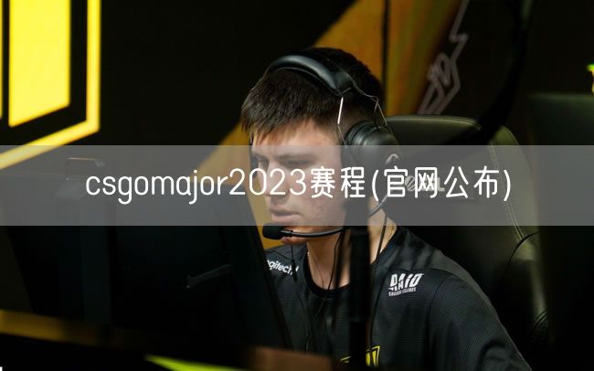 csgomajor2023赛程(官网公布)