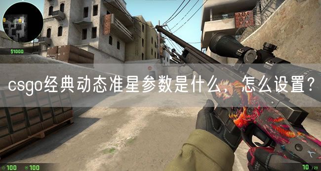 csgo经典动态准星参数是什么，怎么设置？