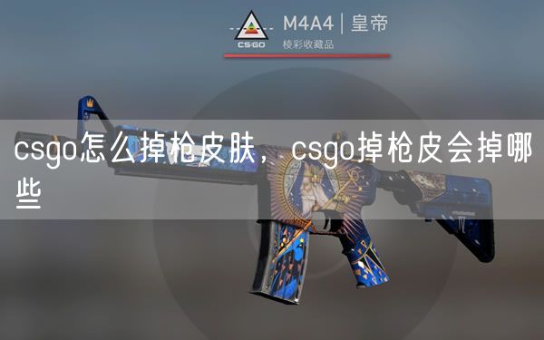 csgo怎么掉枪皮肤，csgo掉枪皮会掉哪些