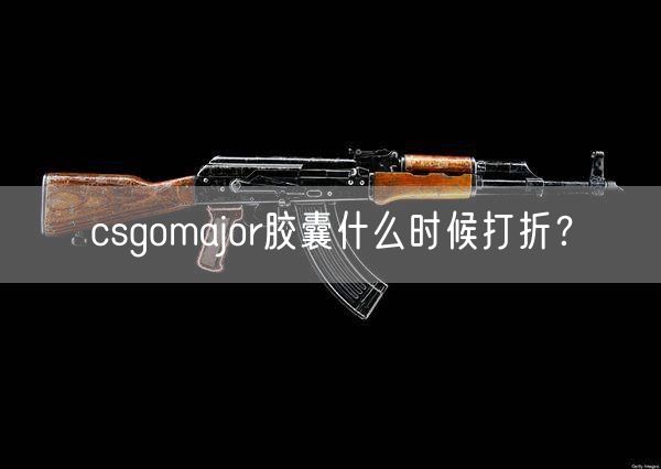 csgomajor胶囊什么时候打折？