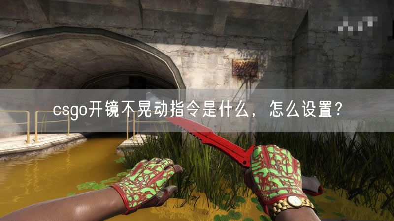 csgo开镜不晃动指令是什么，怎么设置？