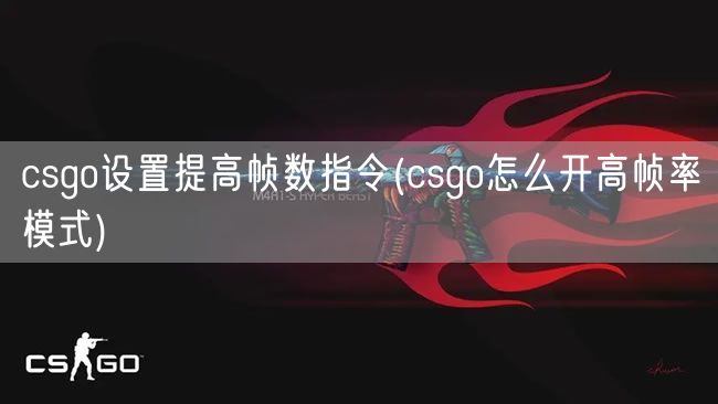 csgo设置提高帧数指令(csgo怎么开高帧率模式)