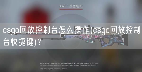 csgo回放控制台怎么操作(csgo回放控制台快捷键)？