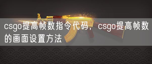 csgo提高帧数指令代码，csgo提高帧数的画面设置方法