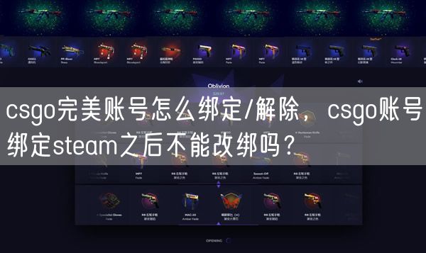 csgo完美账号怎么绑定/解除，csgo账号绑定steam之后不能改绑吗？