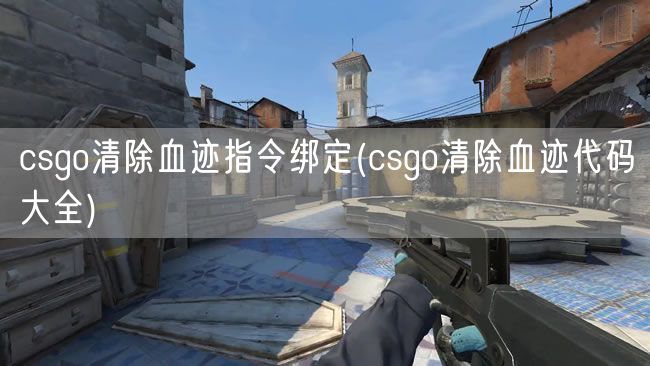 csgo清除血迹指令绑定(csgo清除血迹代码大全)