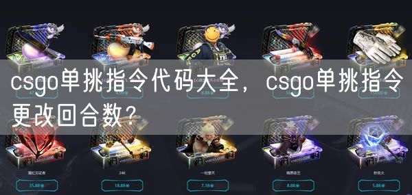 csgo单挑指令代码大全，csgo单挑指令更改回合数？