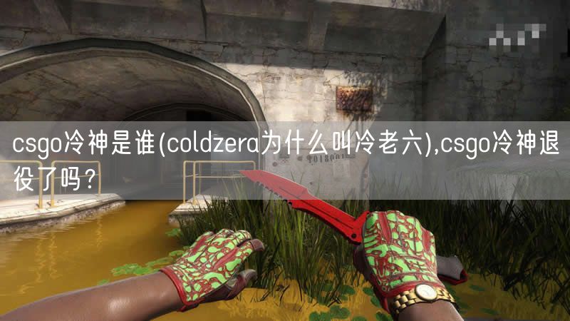 csgo冷神是谁(coldzera为什么叫冷老六),csgo冷神退役了吗？