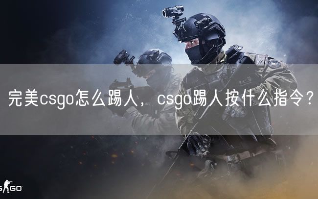 完美csgo怎么踢人，csgo踢人按什么指令？