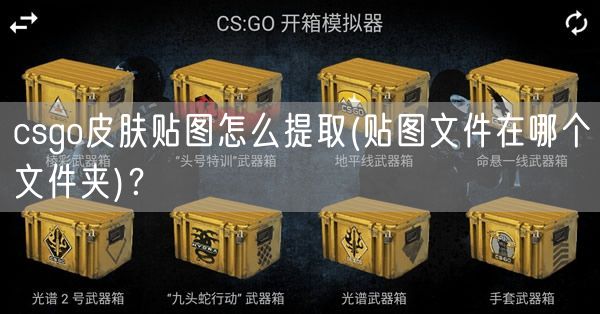 csgo皮肤贴图怎么提取(贴图文件在哪个文件夹)？