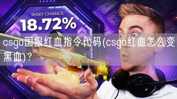 csgo国服红血指令代码(csgo红血怎么变黑血)？