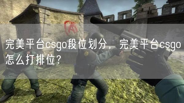 完美平台csgo段位划分，完美平台csgo怎么打排位？