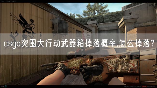 csgo突围大行动武器箱掉落概率,怎么掉落?