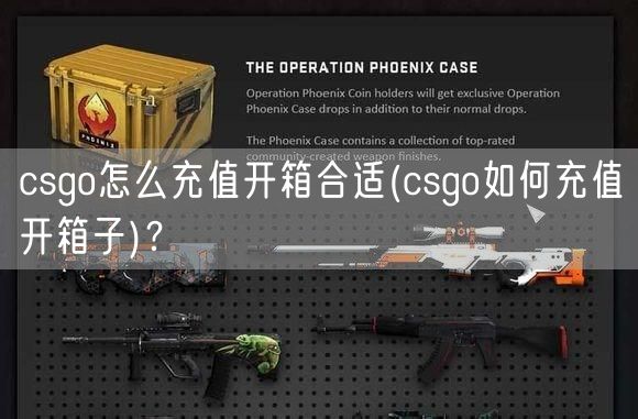 csgo怎么充值开箱合适(csgo如何充值开箱子)？