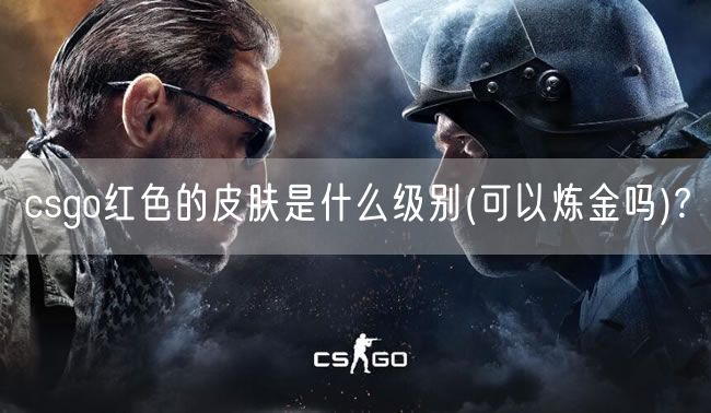 csgo红色的皮肤是什么级别(可以炼金吗)?