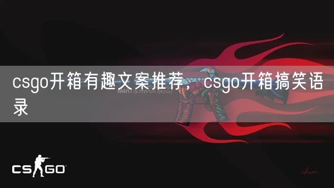 csgo开箱有趣文案推荐，csgo开箱搞笑语录