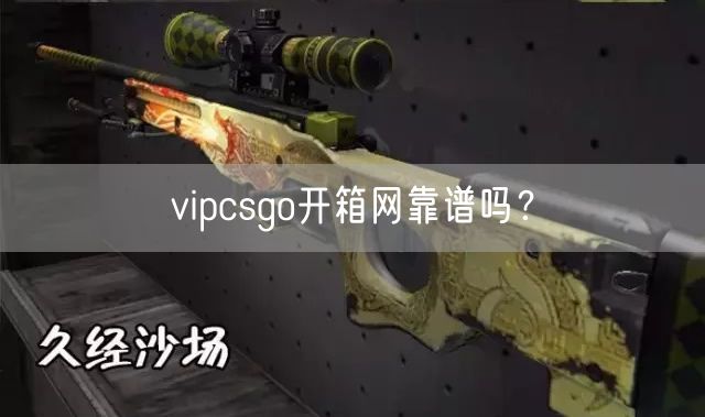 vipcsgo开箱网靠谱吗？