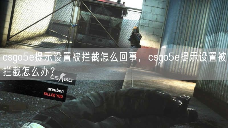 csgo5e提示设置被拦截怎么回事，csgo5e提示设置被拦截怎么办？