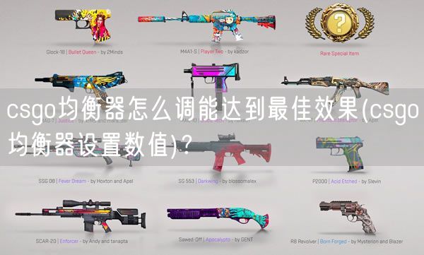 csgo均衡器怎么调能达到最佳效果(csgo均衡器设置数值)？