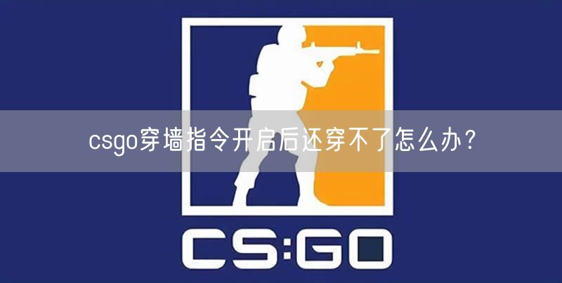 csgo穿墙指令开启后还穿不了怎么办？