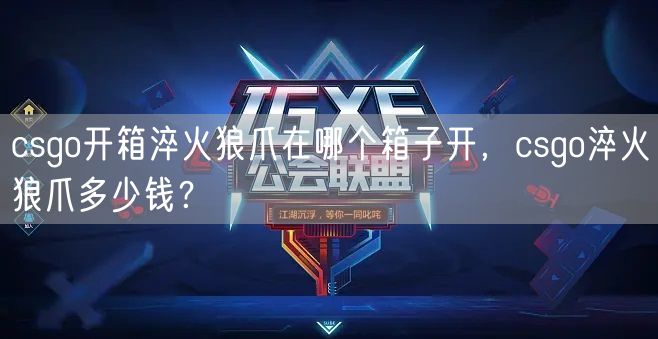 csgo开箱淬火狼爪在哪个箱子开，csgo淬火狼爪多少钱？