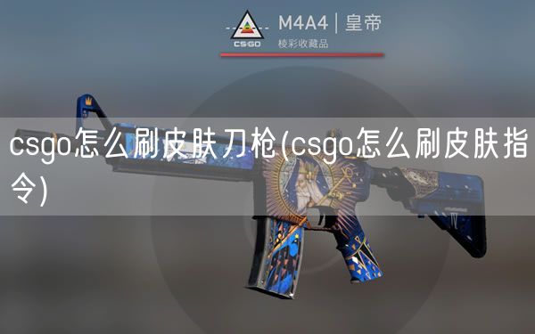 csgo怎么刷皮肤刀枪(csgo怎么刷皮肤指令)