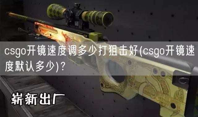 csgo开镜速度调多少打狙击好(csgo开镜速度默认多少)？