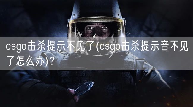 csgo击杀提示不见了(csgo击杀提示音不见了怎么办)？