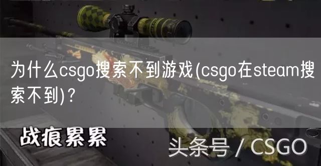 为什么csgo搜索不到游戏(csgo在steam搜索不到)？