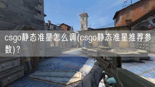 csgo静态准星怎么调(csgo静态准星推荐参数)？