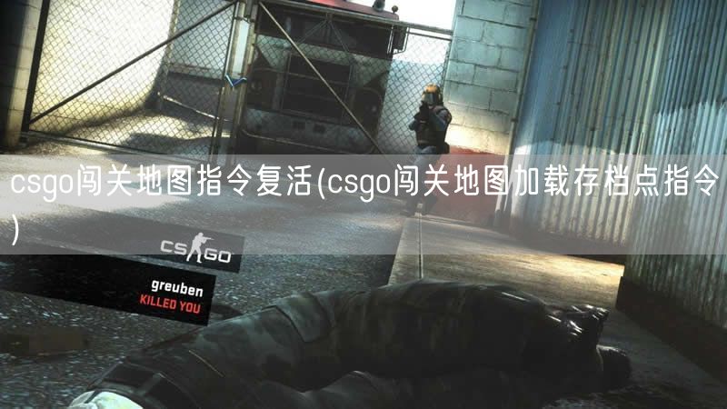 csgo闯关地图指令复活(csgo闯关地图加载存档点指令)