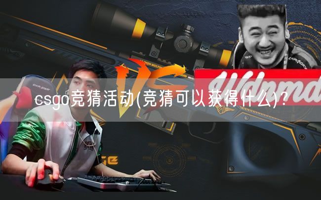 csgo竞猜活动(竞猜可以获得什么)？