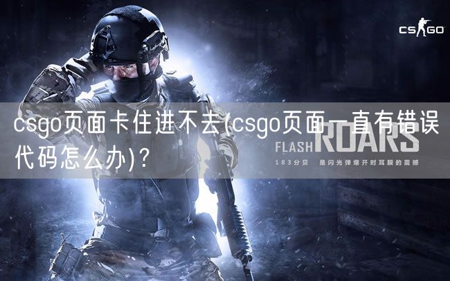 csgo页面卡住进不去(csgo页面一直有错误代码怎么办)？