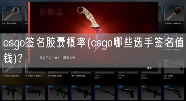 csgo签名胶囊概率(csgo哪些选手签名值钱)?