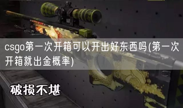 csgo第一次开箱可以开出好东西吗(第一次开箱就出金概率)