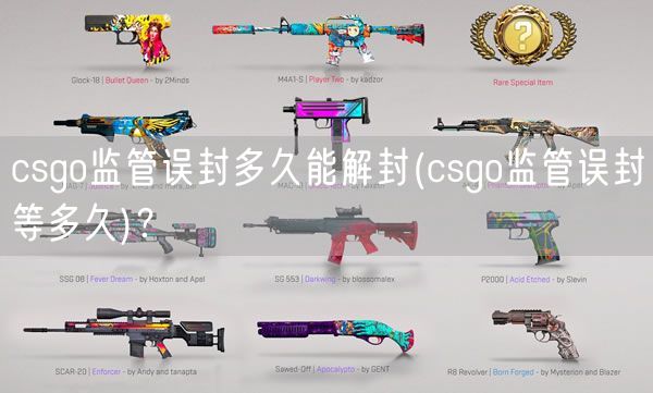 csgo监管误封多久能解封(csgo监管误封等多久)？